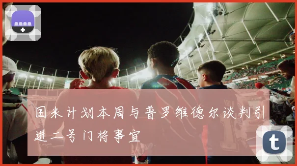 国米计划本周与普罗维德尔谈判引进二号门将事宜