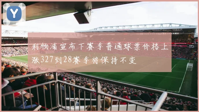 利物浦宣布下赛季普通球票价格上涨327到28赛季将保持不变