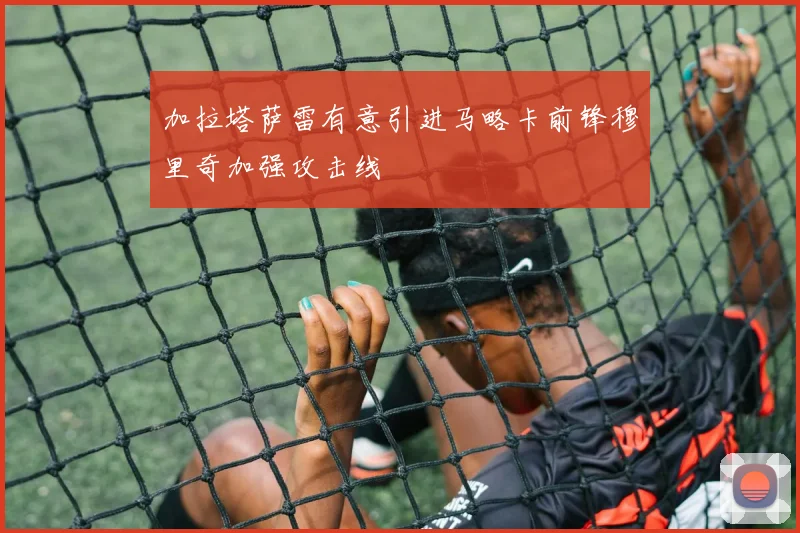 加拉塔萨雷有意引进马略卡前锋穆里奇加强攻击线